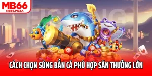 Cách Chọn Súng Bắn Cá Phù Hợp