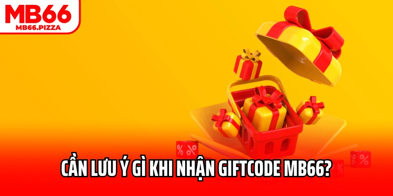 Cần lưu ý gì khi nhận giftcode MB66?