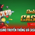 So Sánh Casino Truyền Thống Và Casino Online
