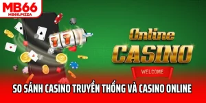 So Sánh Casino Truyền Thống Và Casino Online