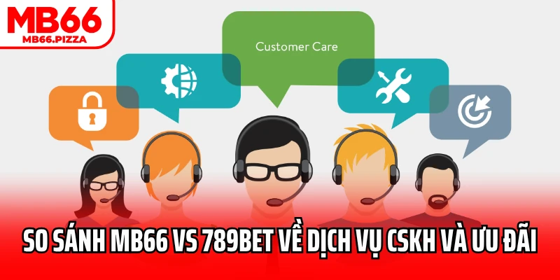 So sánh MB66 vs 789BET về dịch vụ CSKH và ưu đãi