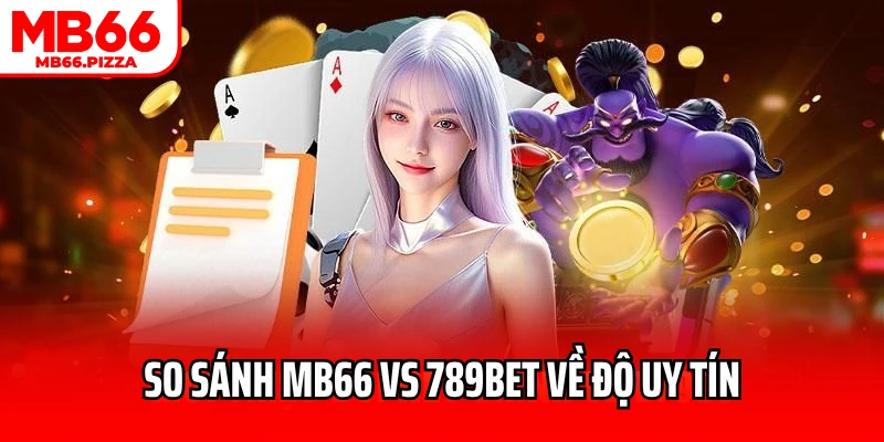 So sánh MB66 vs 789BET về độ uy tín