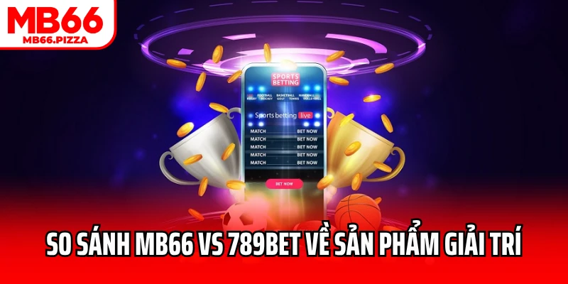 So sánh MB66 vs 789BET về sản phẩm giải trí