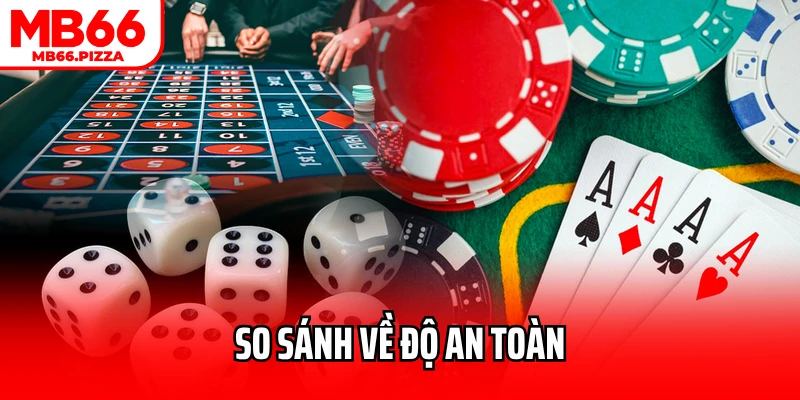 So sánh casino truyền thống và casino online về độ an toàn