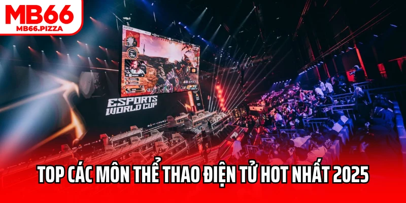 Top các môn thể thao điện tử hot nhất 2025