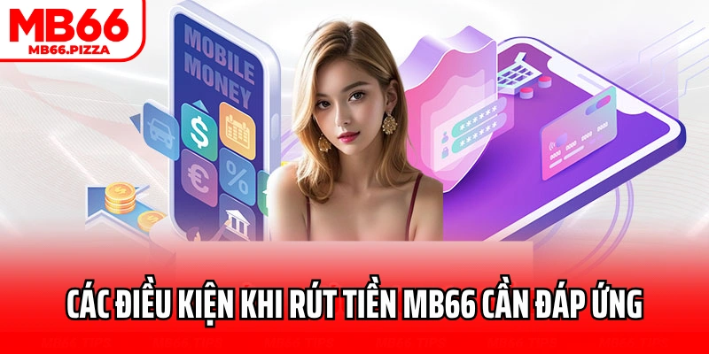 Các điều kiện khi rút tiền MB66 cần đáp ứng
