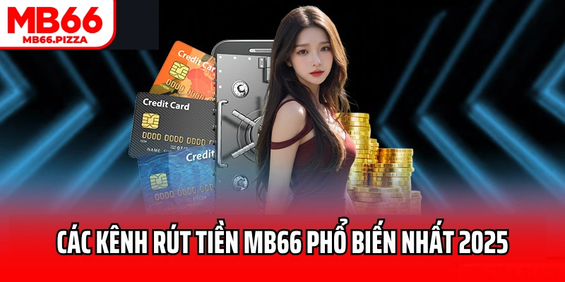 Các kênh rút tiền MB66 phổ biến nhất 2025