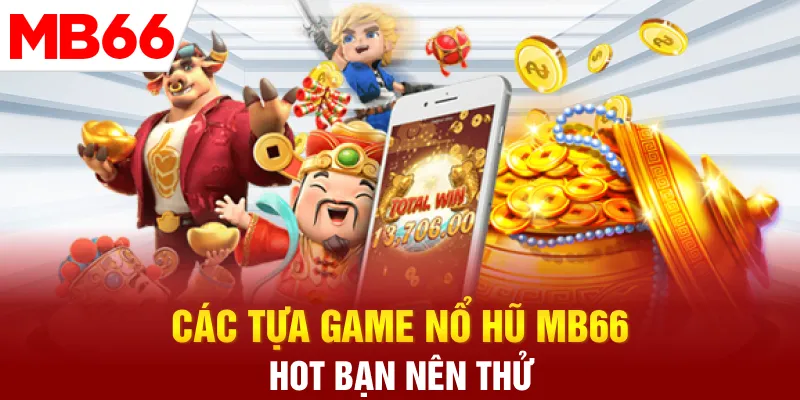 Các tựa game nổ hũ MB66 hot bạn nên thử