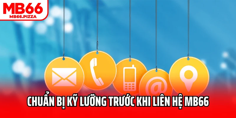 Chuẩn bị kỹ lưỡng trước khi liên hệ MB66