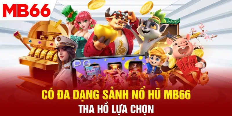 Có đa dạng sảnh nổ hũ MB66 tha hồ lựa chọn