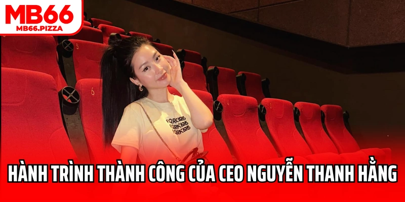Hành trình từ con số 0 đến thành công của CEO Nguyễn Thanh Hằng
