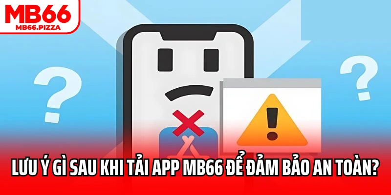 Lưu ý gì sau khi tải app MB66 để đảm bảo an toàn?