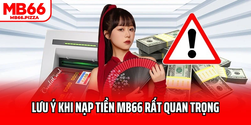 Lưu ý khi nạp tiền MB66 rất quan trọng