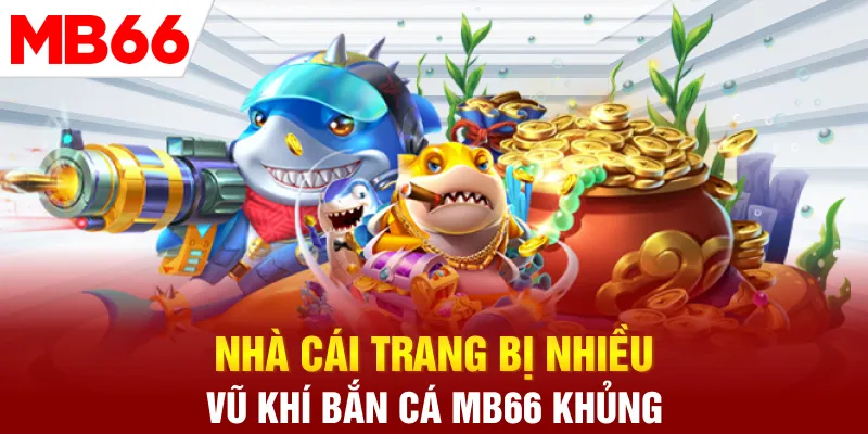 Nhà cái trang bị nhiều vũ khí bắn cá MB66 khủng