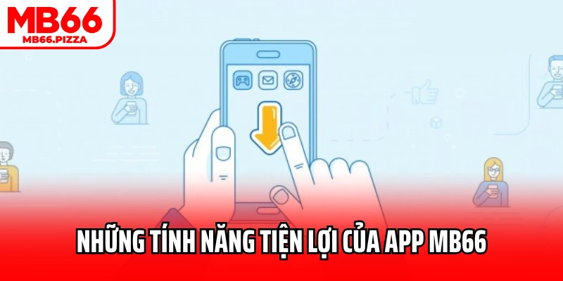 Những tính năng tiện lợi của app MB66