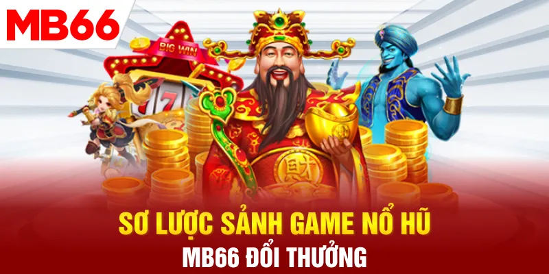 Sơ lược sảnh game nổ hũ MB66 đổi thưởng