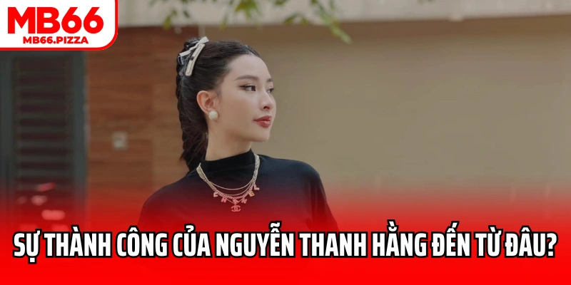 Sự thành công của CEO MB66 Nguyễn Thanh Hằng đến từ đâu?