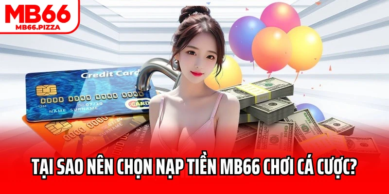 Tại sao nên chọn nạp tiền MB66 chơi cá cược?