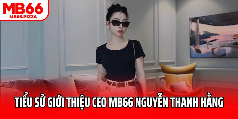 Tiểu sử giới thiệu CEO MB66 Nguyễn Thanh Hằng
