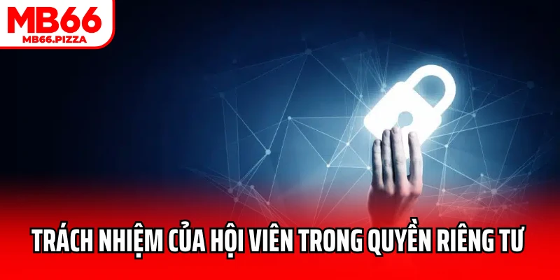 Trách nhiệm của hội viên trong quyền riêng tư MB66