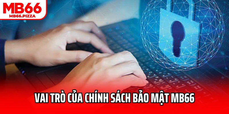Vai trò chính sách bảo mật MB66 rất quan trọng